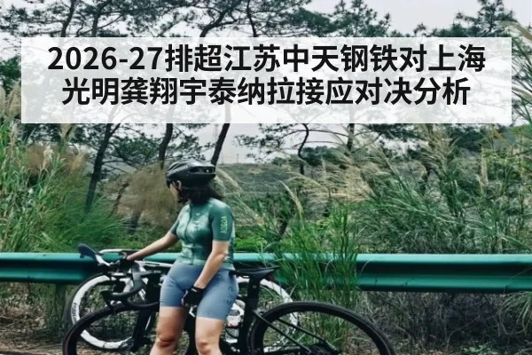 2026-27排超江苏中天钢铁对上海光明龚翔宇泰纳拉接应对决分析